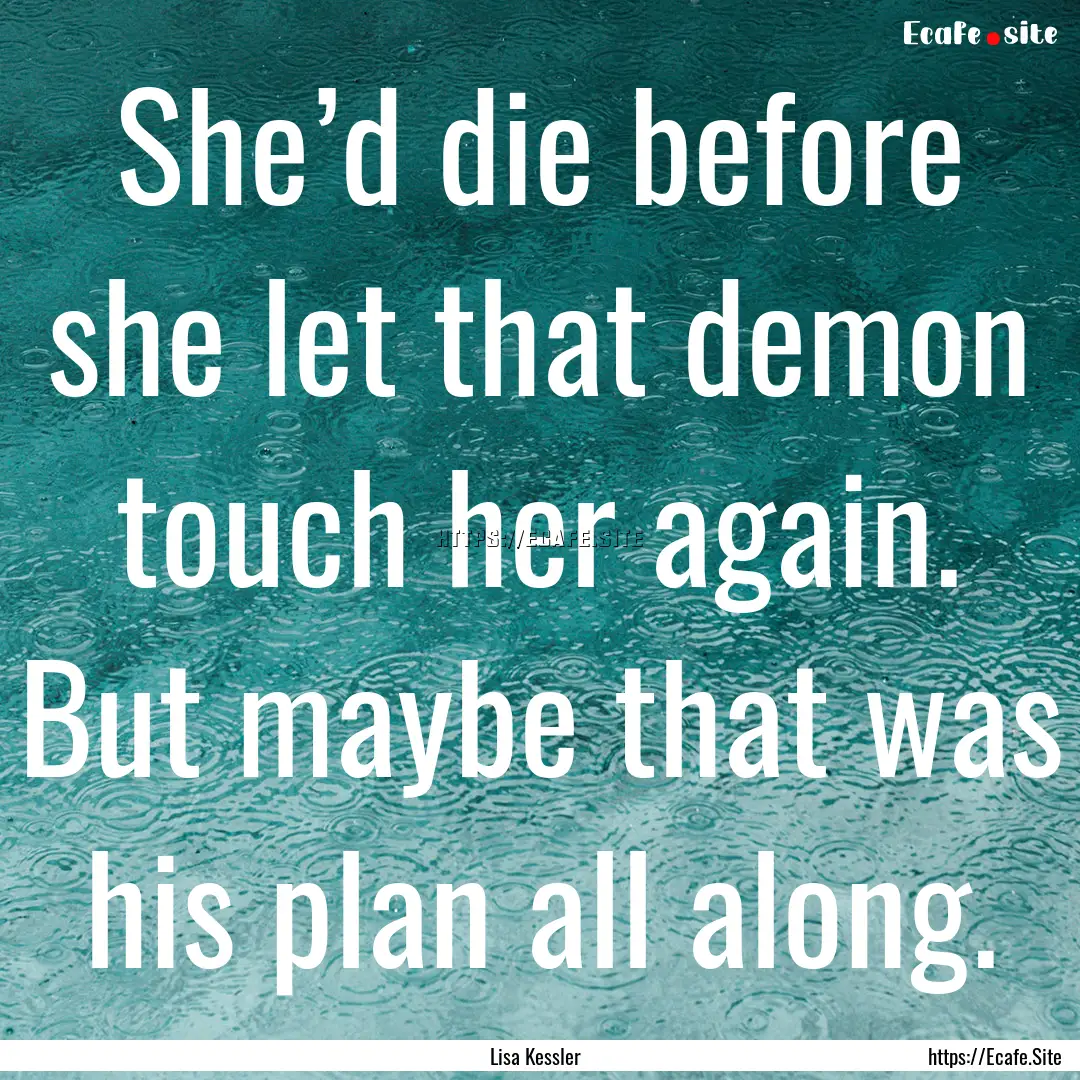 She’d die before she let that demon touch.... : Quote by Lisa Kessler