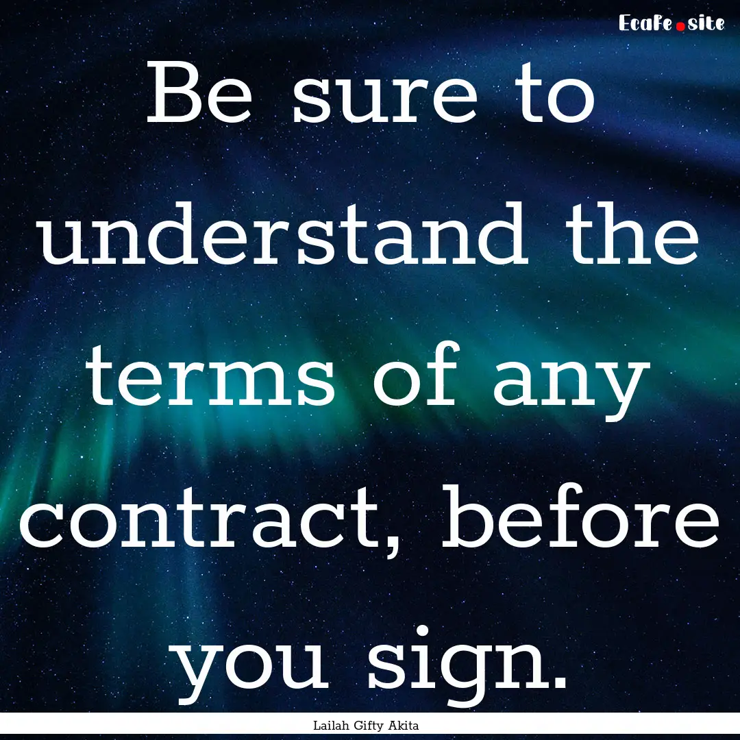 Be sure to understand the terms of any contract,.... : Quote by Lailah Gifty Akita