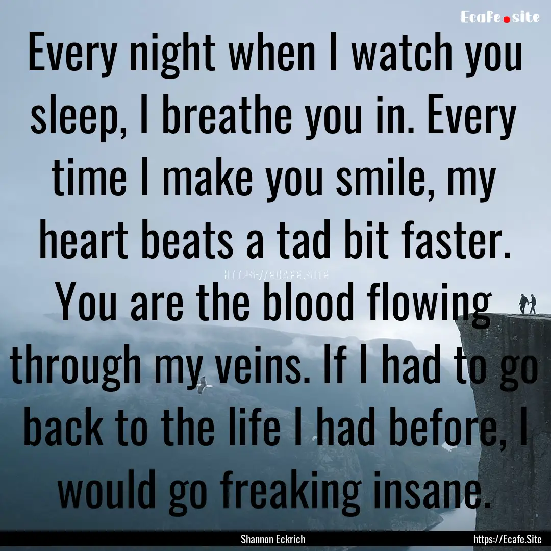 Every night when I watch you sleep, I breathe.... : Quote by Shannon Eckrich