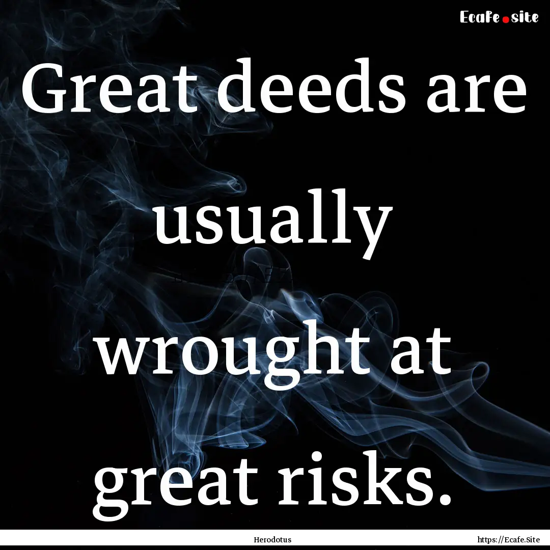 Great deeds are usually wrought at great.... : Quote by Herodotus