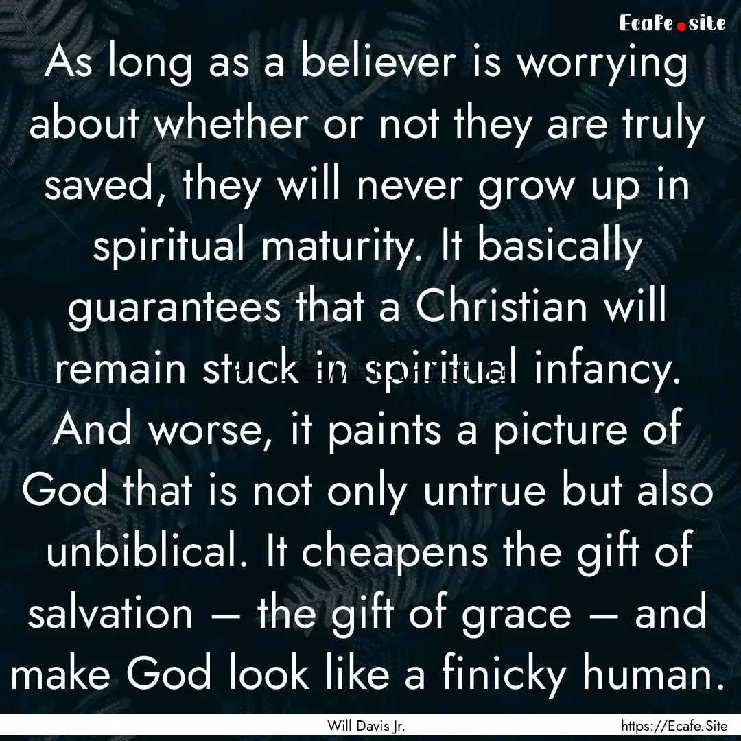 As long as a believer is worrying about whether.... : Quote by Will Davis Jr.