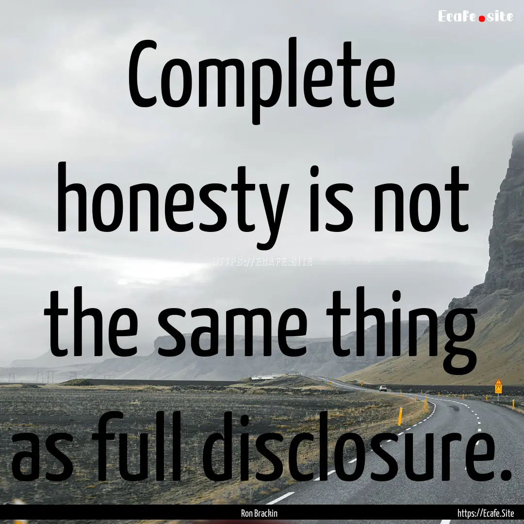 Complete honesty is not the same thing as.... : Quote by Ron Brackin