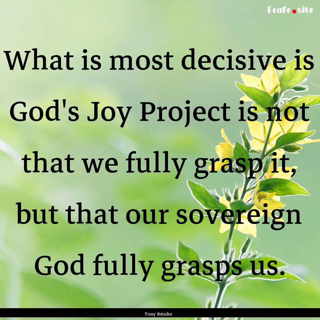 What is most decisive is God's Joy Project.... : Quote by Tony Reinke