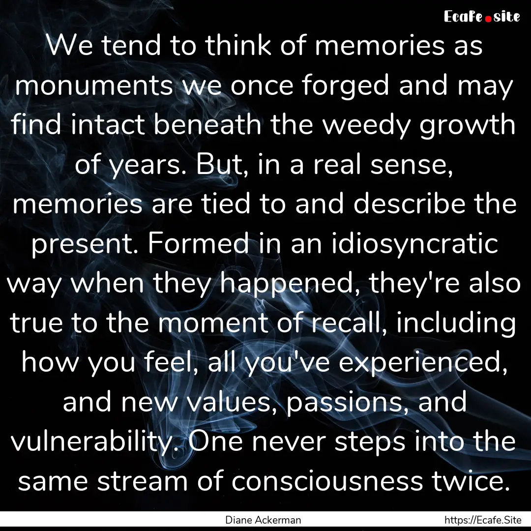 We tend to think of memories as monuments.... : Quote by Diane Ackerman