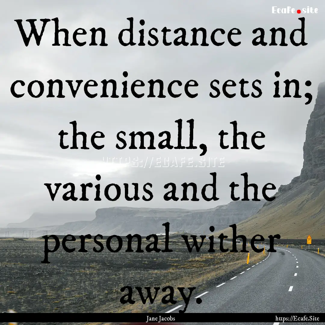 When distance and convenience sets in; the.... : Quote by Jane Jacobs