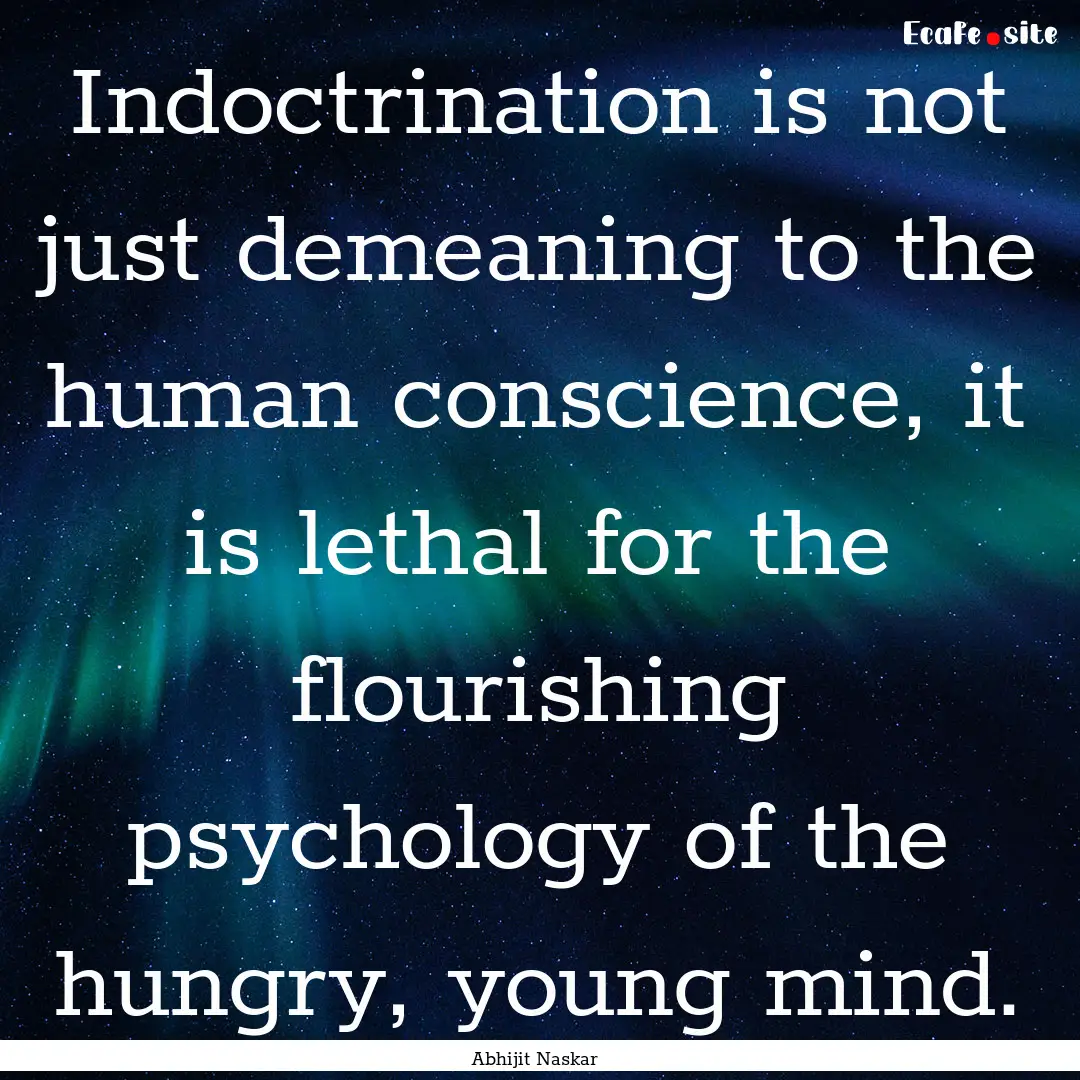 Indoctrination is not just demeaning to the.... : Quote by Abhijit Naskar