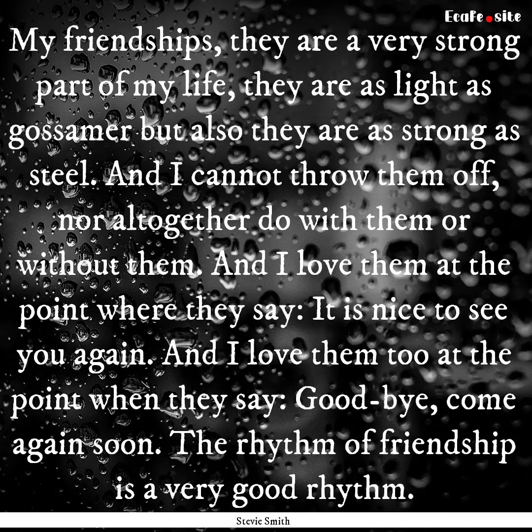 My friendships, they are a very strong part.... : Quote by Stevie Smith