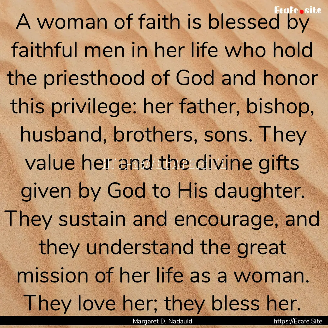 A woman of faith is blessed by faithful men.... : Quote by Margaret D. Nadauld