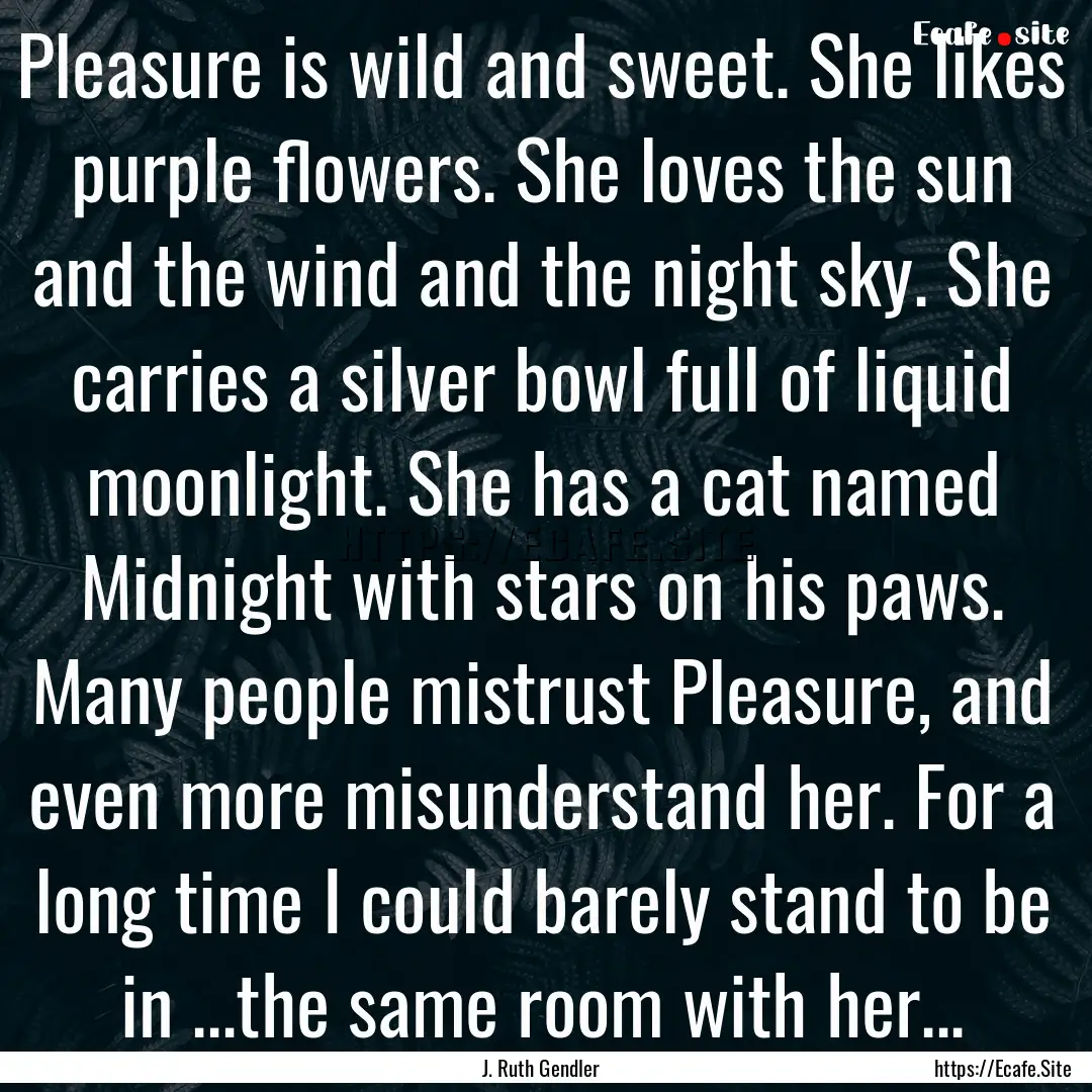 ‎Pleasure is wild and sweet. She likes.... : Quote by J. Ruth Gendler