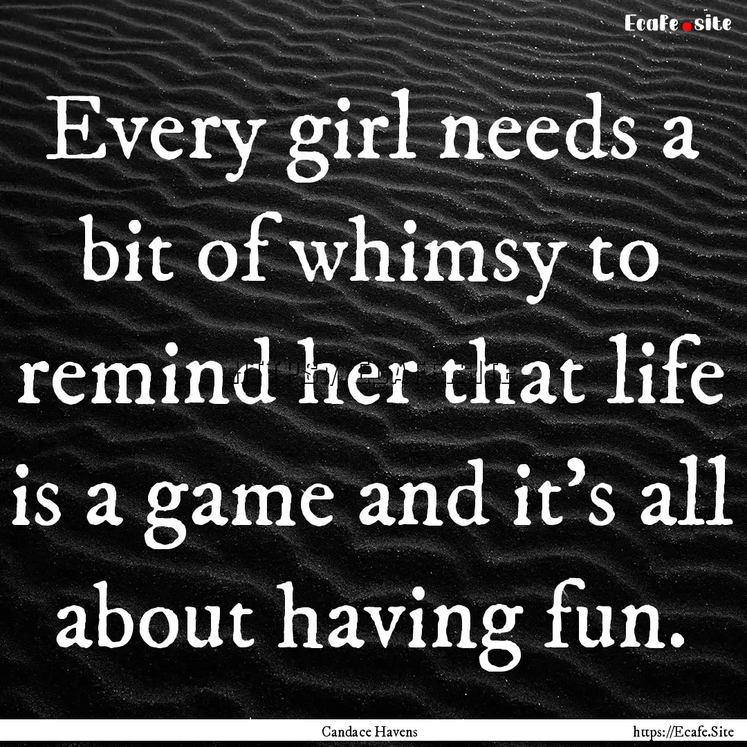 Every girl needs a bit of whimsy to remind.... : Quote by Candace Havens