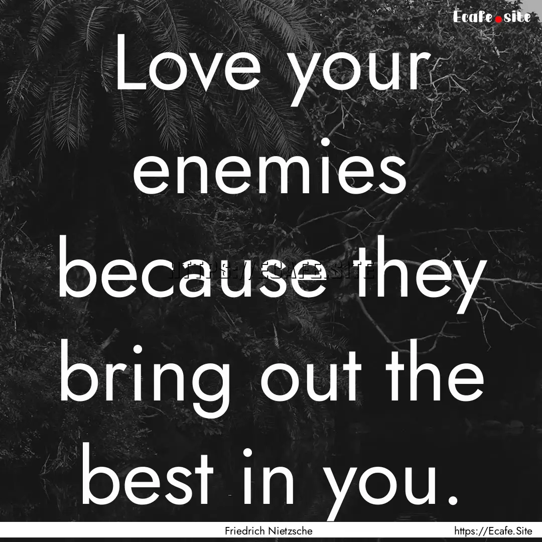 Love your enemies because they bring out.... : Quote by Friedrich Nietzsche