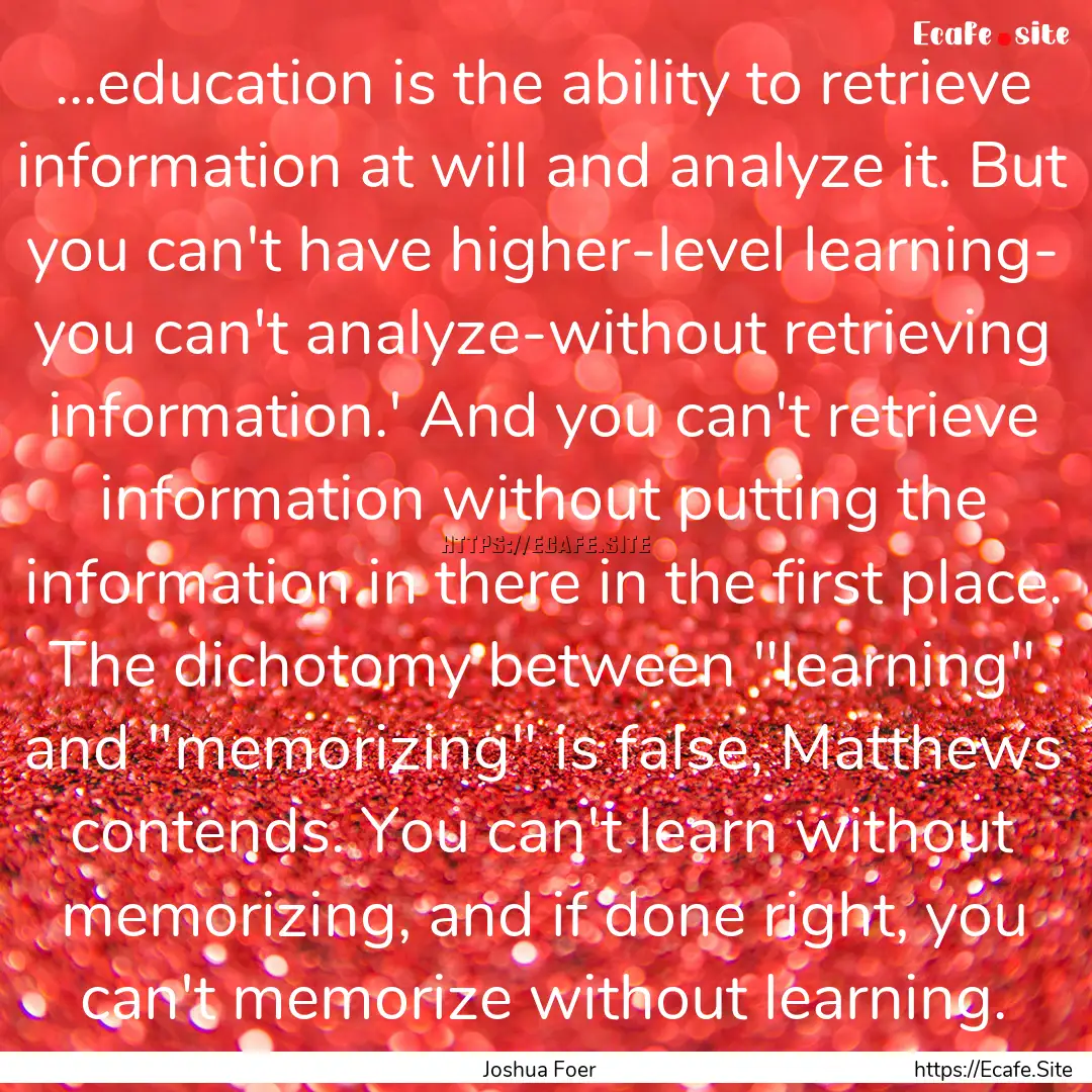 ...education is the ability to retrieve information.... : Quote by Joshua Foer