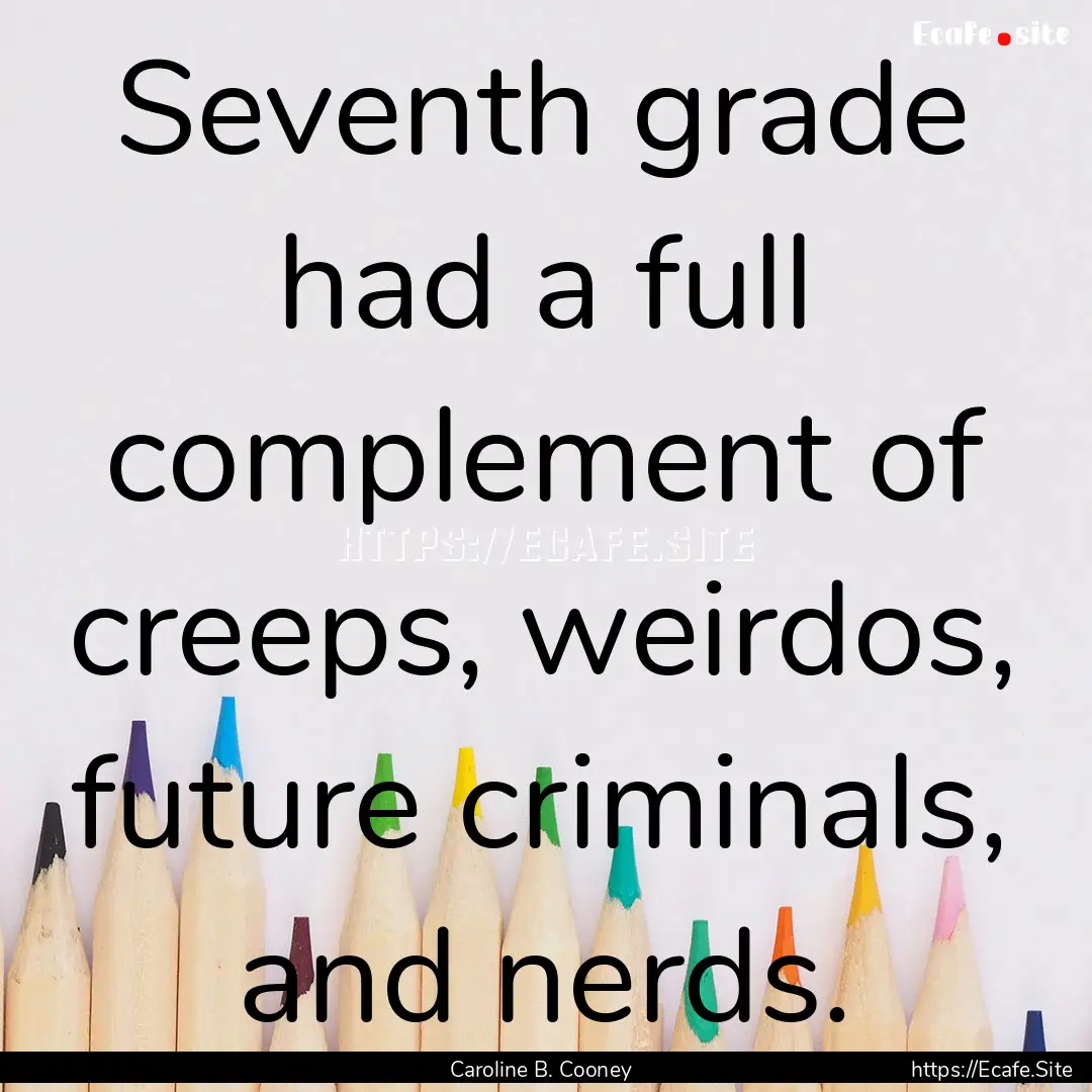 Seventh grade had a full complement of creeps,.... : Quote by Caroline B. Cooney