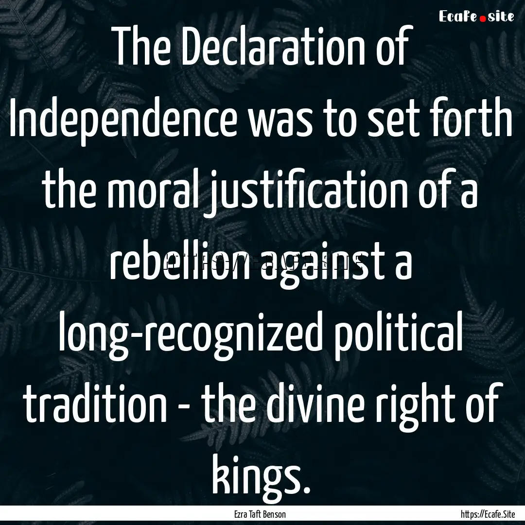 The Declaration of Independence was to set.... : Quote by Ezra Taft Benson