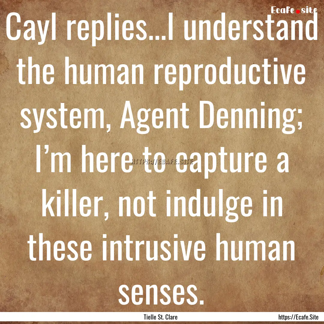 Cayl replies...I understand the human reproductive.... : Quote by Tielle St. Clare