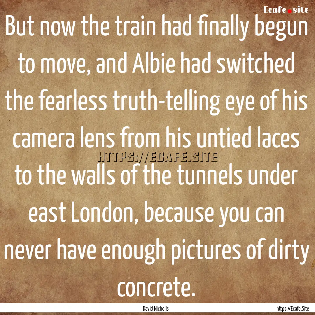 But now the train had finally begun to move,.... : Quote by David Nicholls