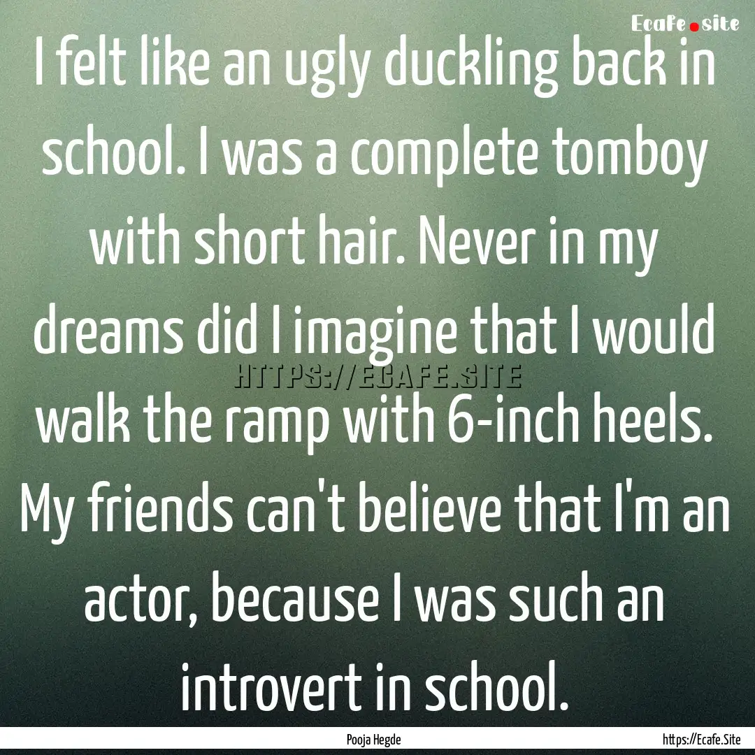 I felt like an ugly duckling back in school..... : Quote by Pooja Hegde