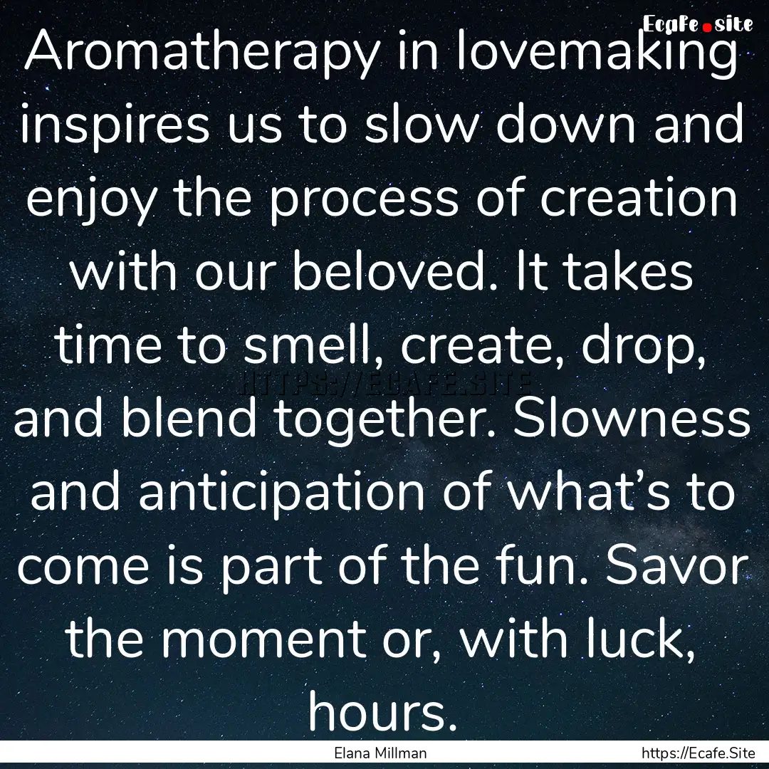 Aromatherapy in lovemaking inspires us to.... : Quote by Elana Millman