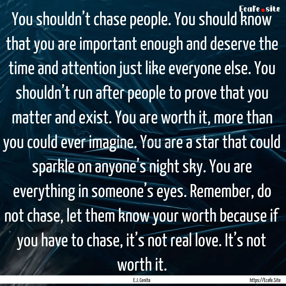 You shouldn’t chase people. You should.... : Quote by E.J. Cenita