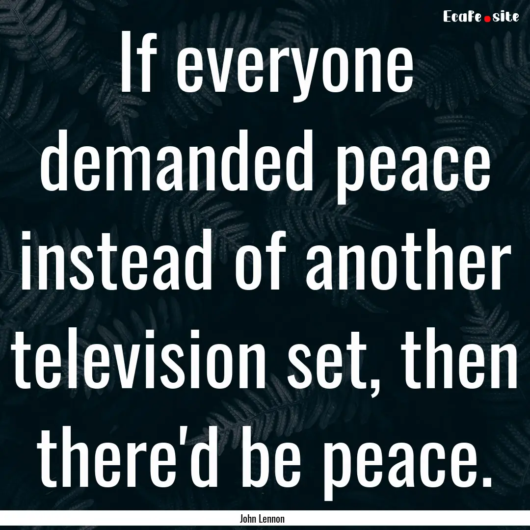 If everyone demanded peace instead of another.... : Quote by John Lennon