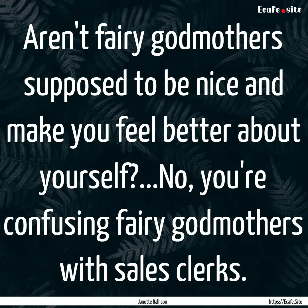 Aren't fairy godmothers supposed to be nice.... : Quote by Janette Rallison