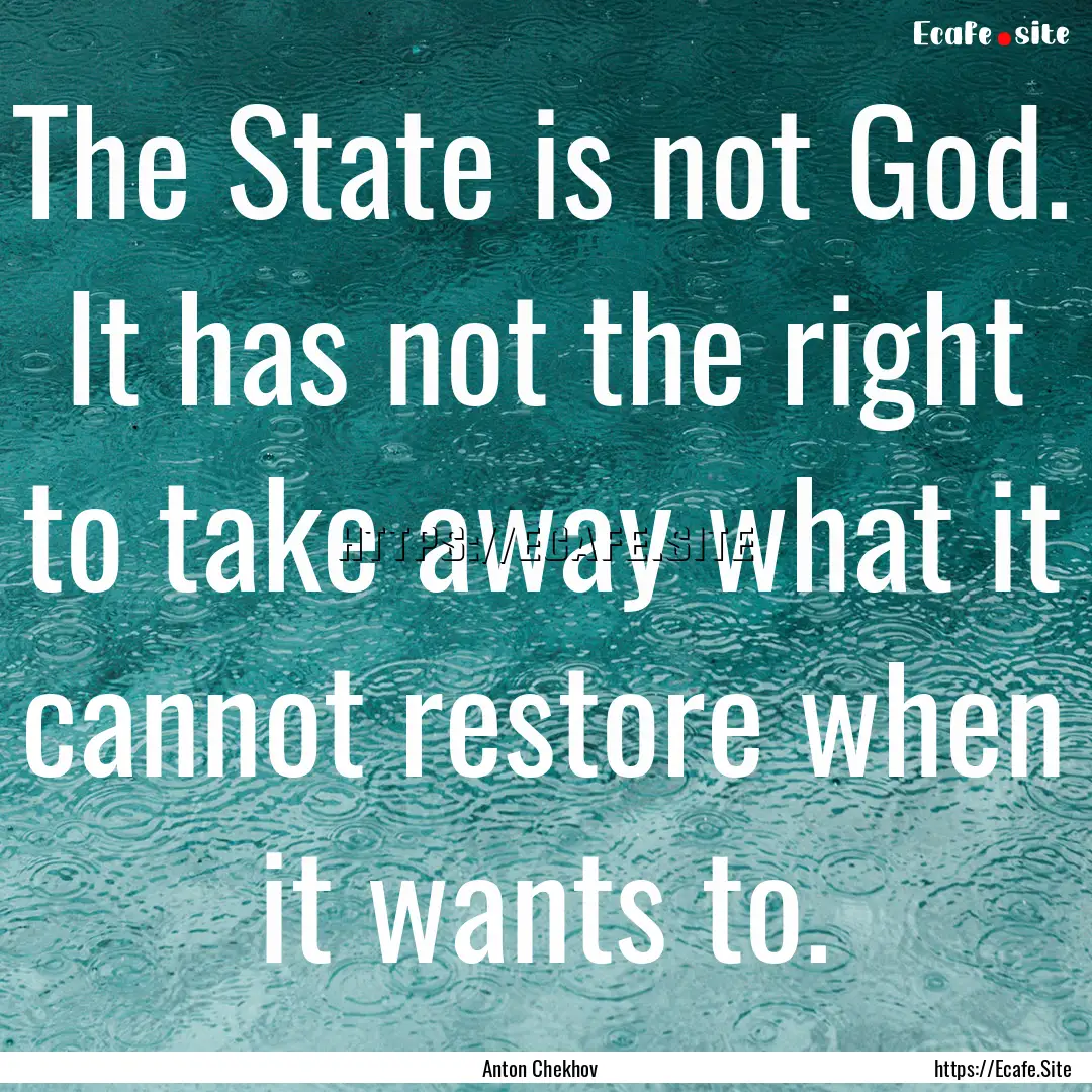 The State is not God. It has not the right.... : Quote by Anton Chekhov