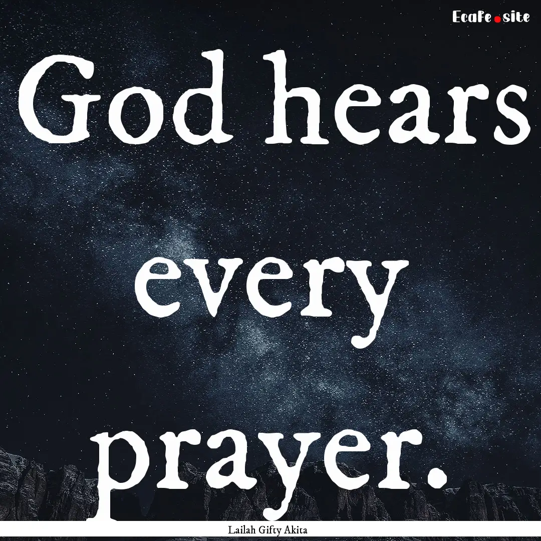 God hears every prayer. : Quote by Lailah Gifty Akita