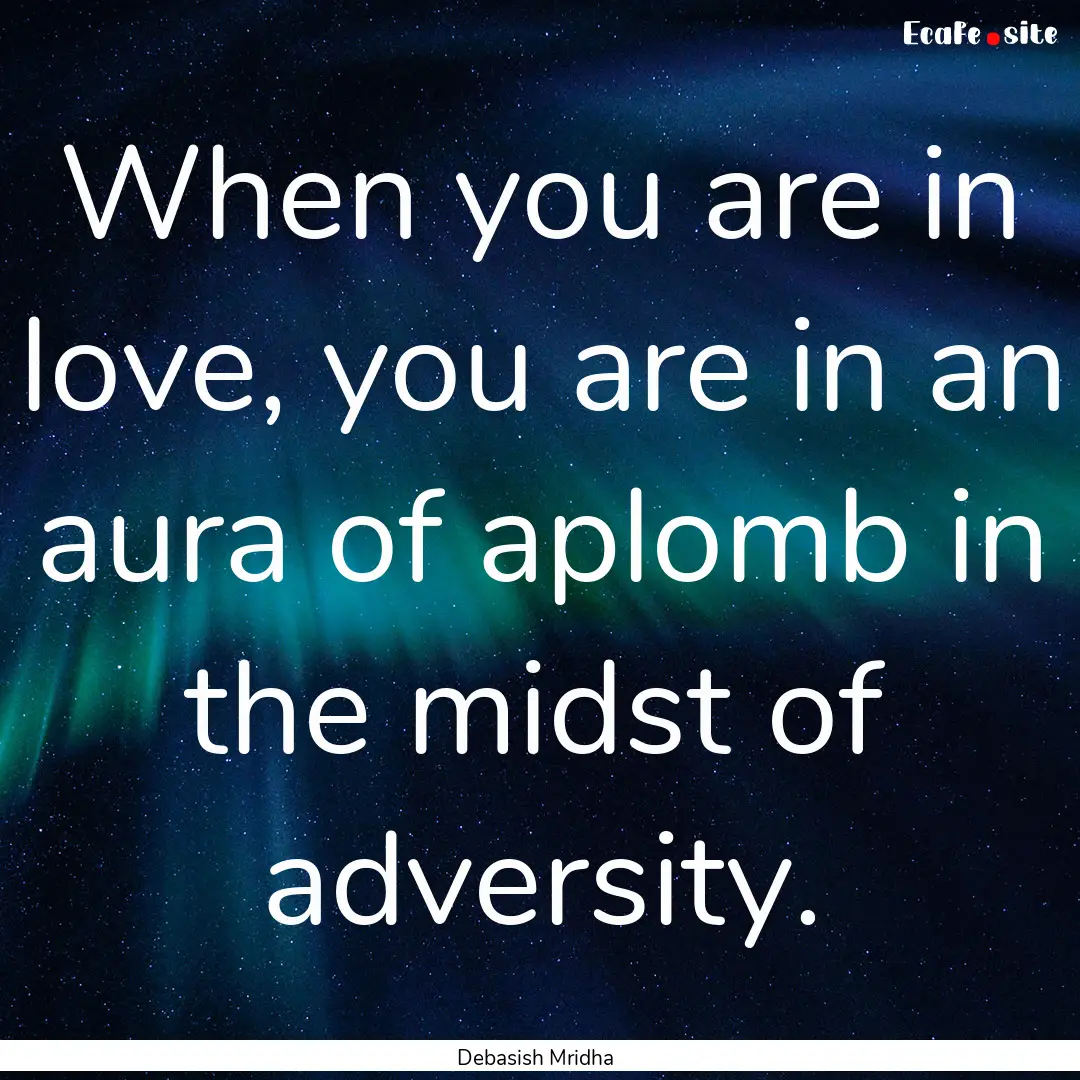 When you are in love, you are in an aura.... : Quote by Debasish Mridha