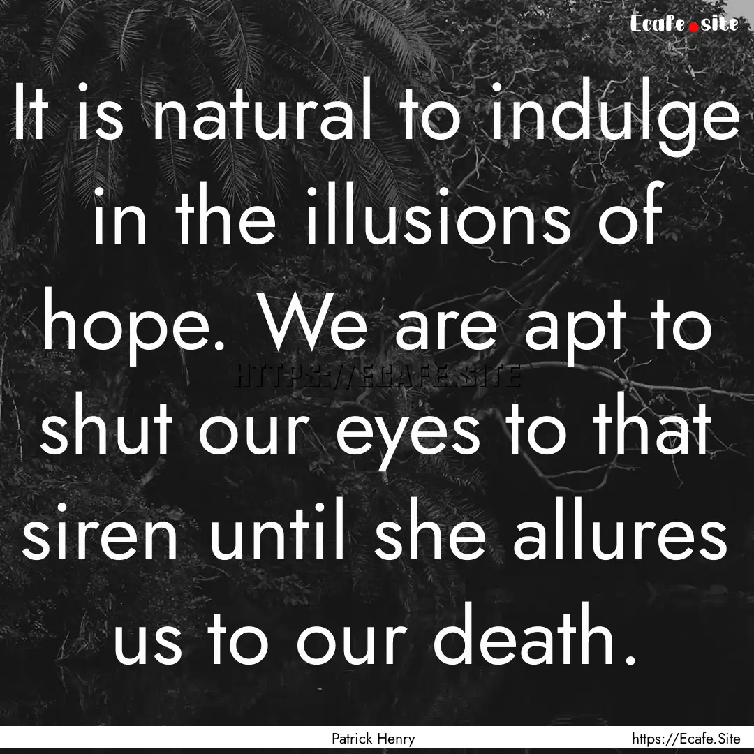 It is natural to indulge in the illusions.... : Quote by Patrick Henry