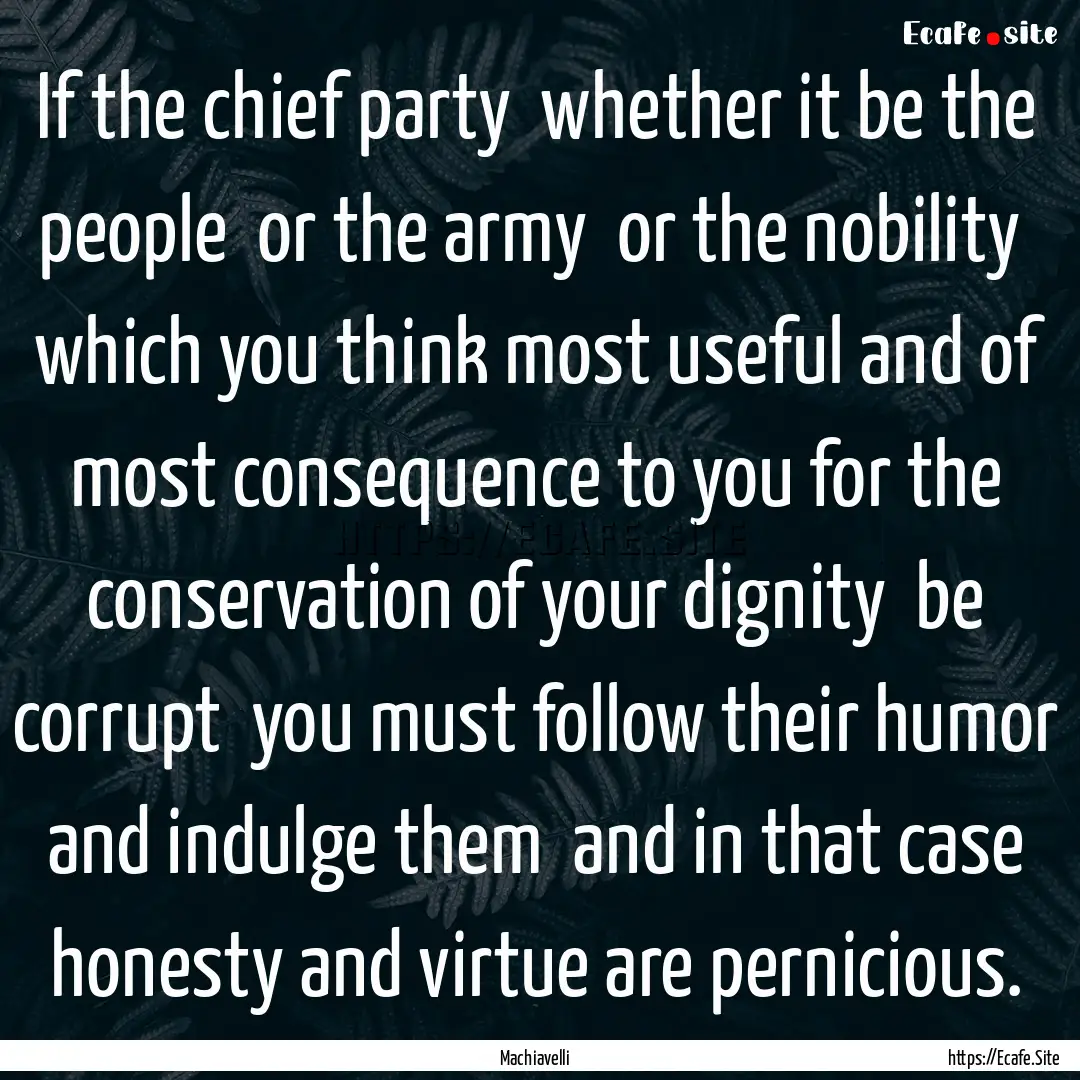 If the chief party whether it be the people.... : Quote by Machiavelli