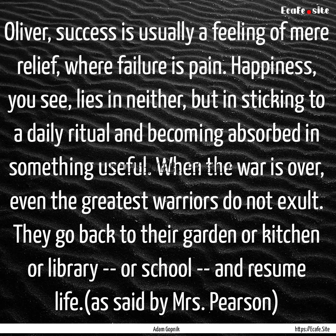 Oliver, success is usually a feeling of mere.... : Quote by Adam Gopnik