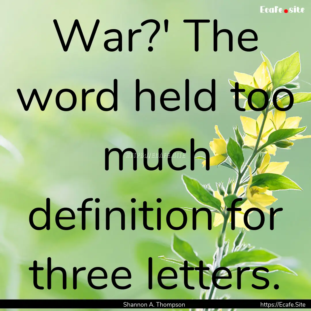 War?' The word held too much definition for.... : Quote by Shannon A. Thompson