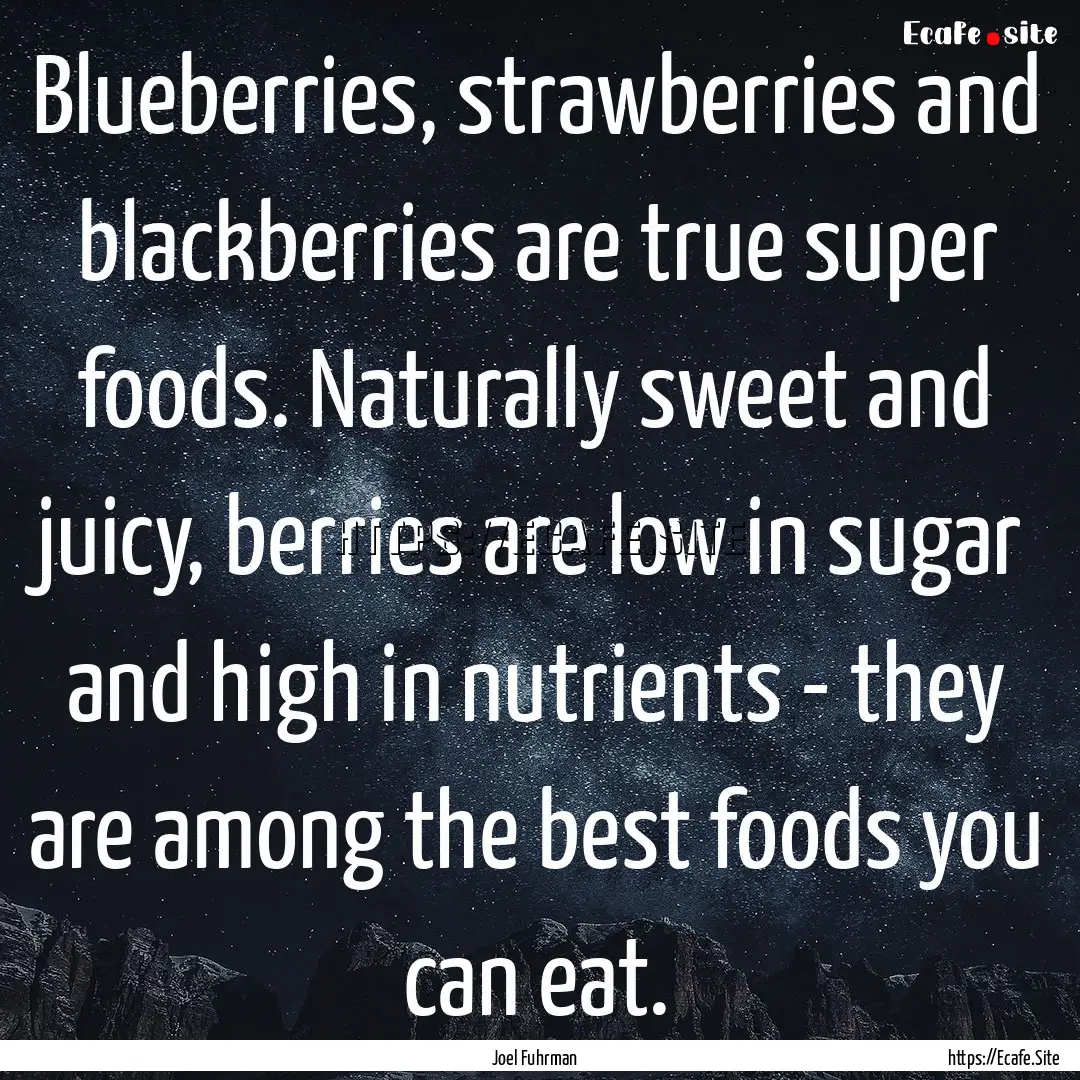 Blueberries, strawberries and blackberries.... : Quote by Joel Fuhrman