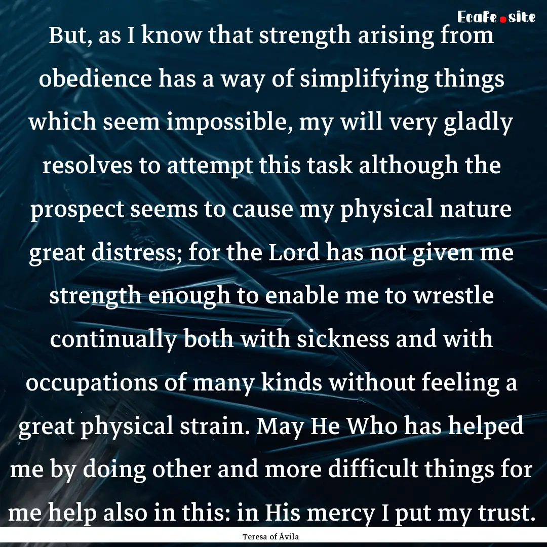 But, as I know that strength arising from.... : Quote by Teresa of Ávila