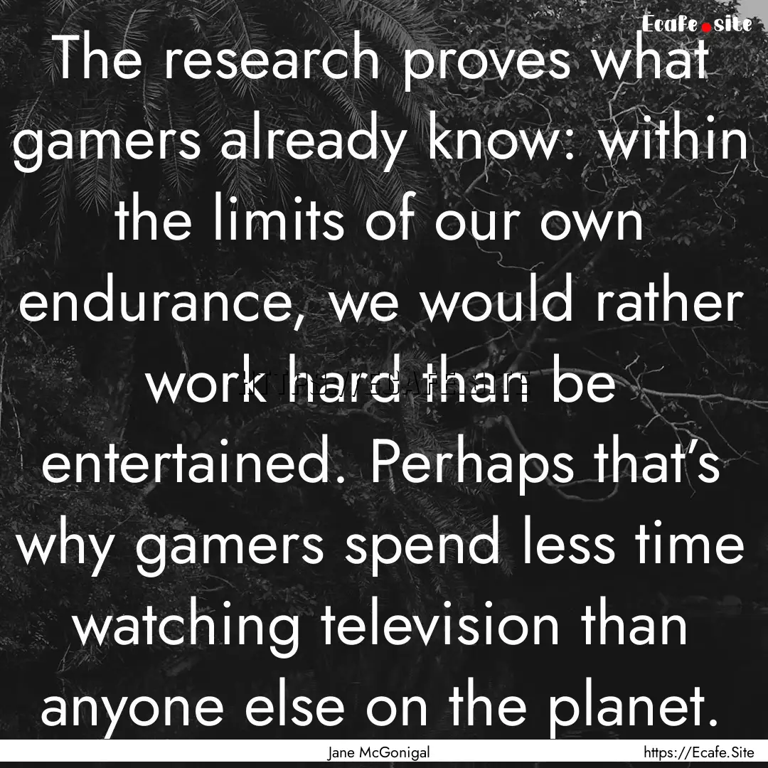 The research proves what gamers already know:.... : Quote by Jane McGonigal