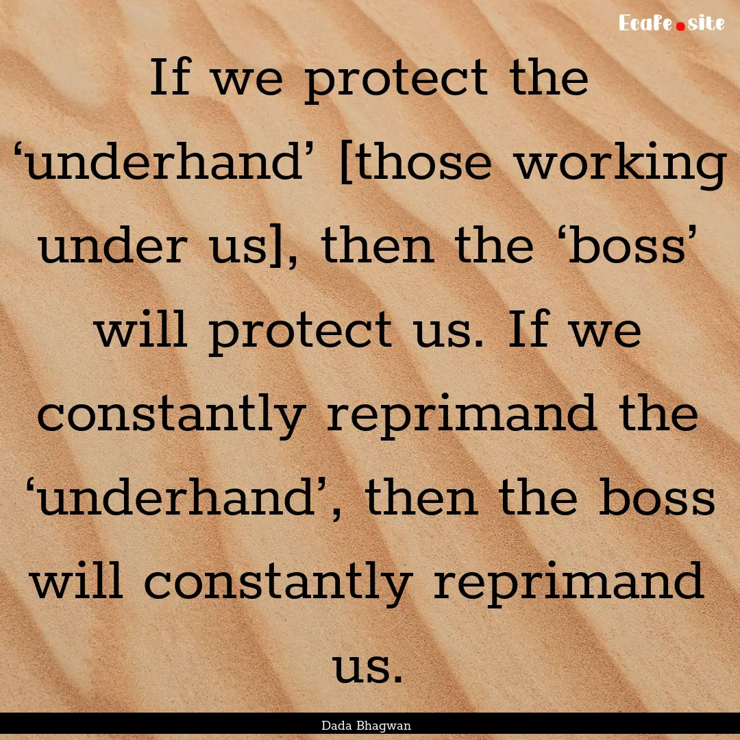 If we protect the ‘underhand’ [those.... : Quote by Dada Bhagwan