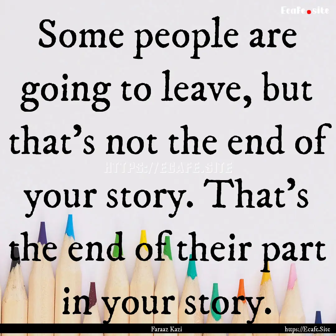 Some people are going to leave, but that's.... : Quote by Faraaz Kazi