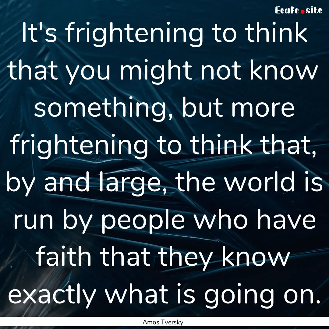 It's frightening to think that you might.... : Quote by Amos Tversky