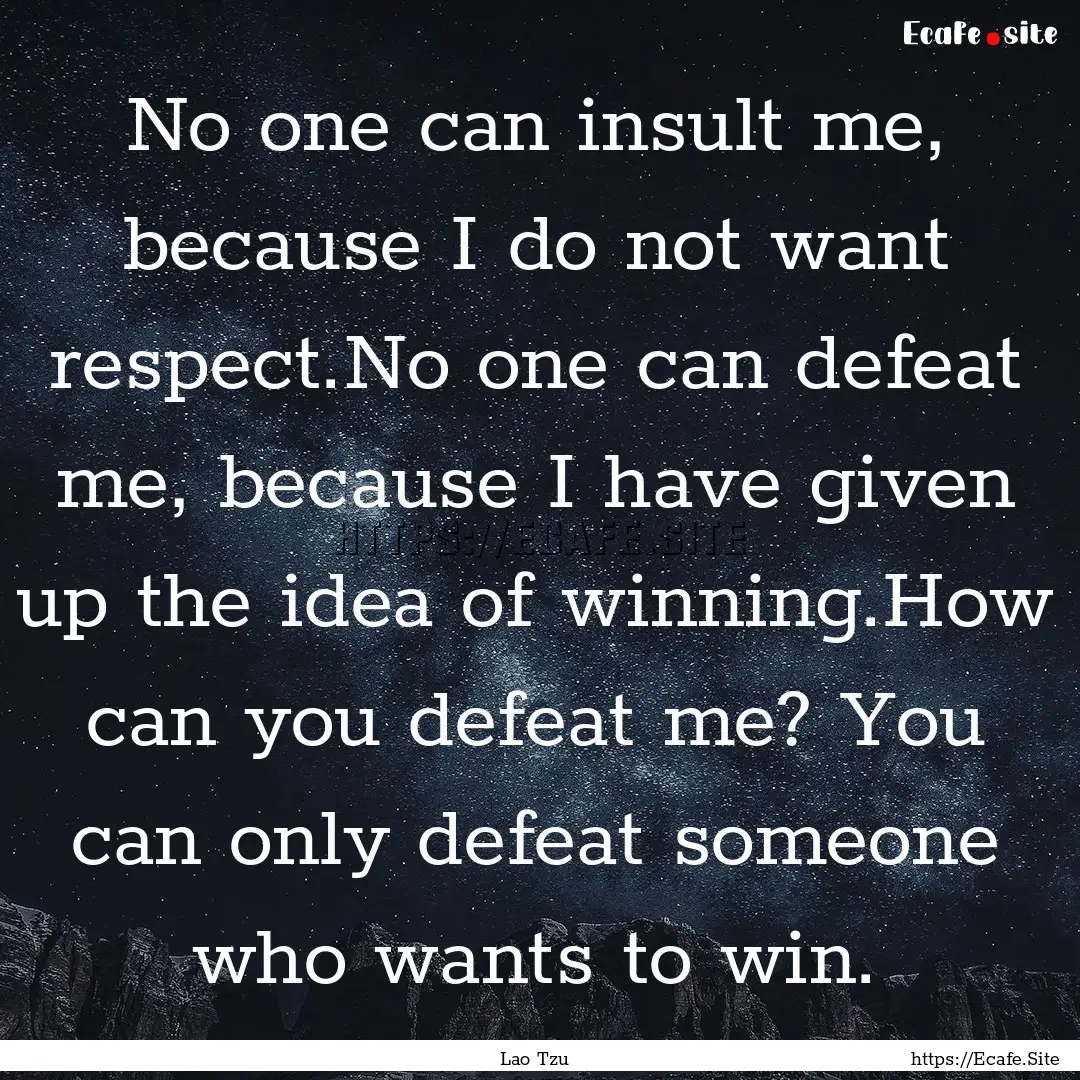 No one can insult me, because I do not want.... : Quote by Lao Tzu