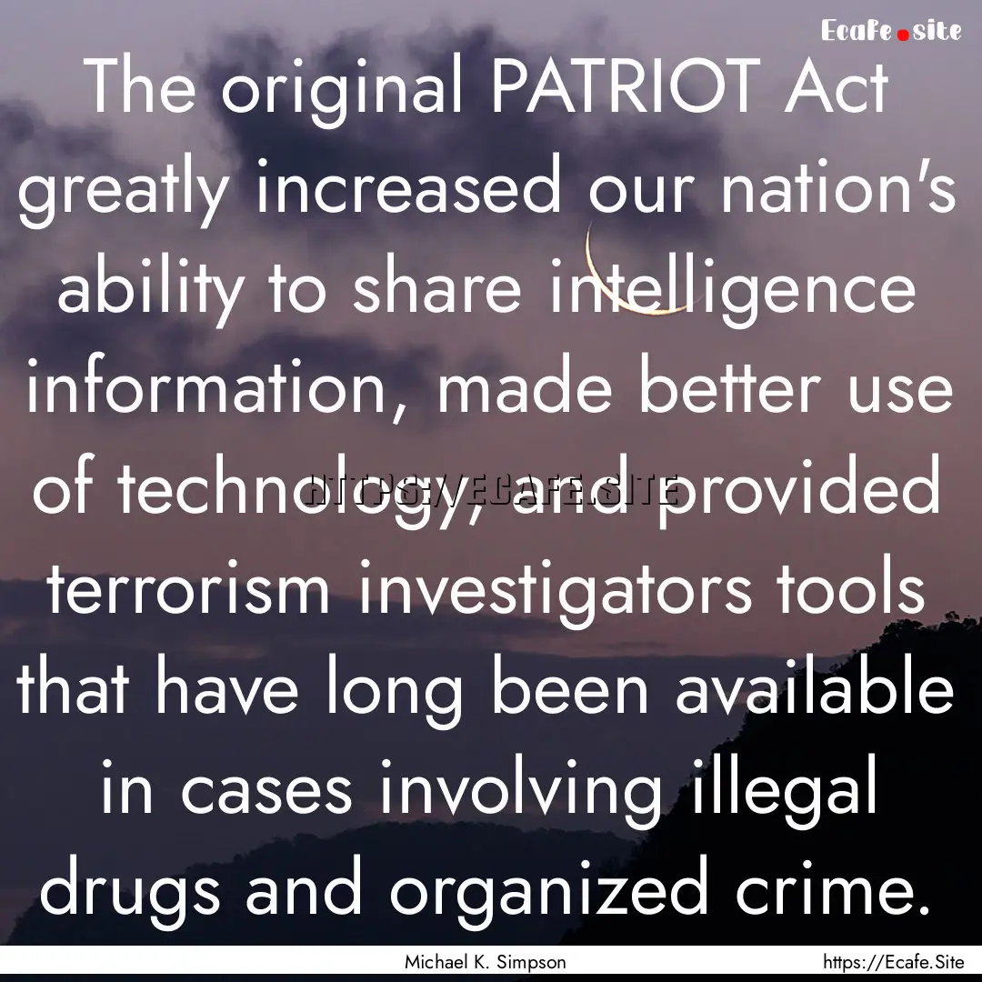 The original PATRIOT Act greatly increased.... : Quote by Michael K. Simpson