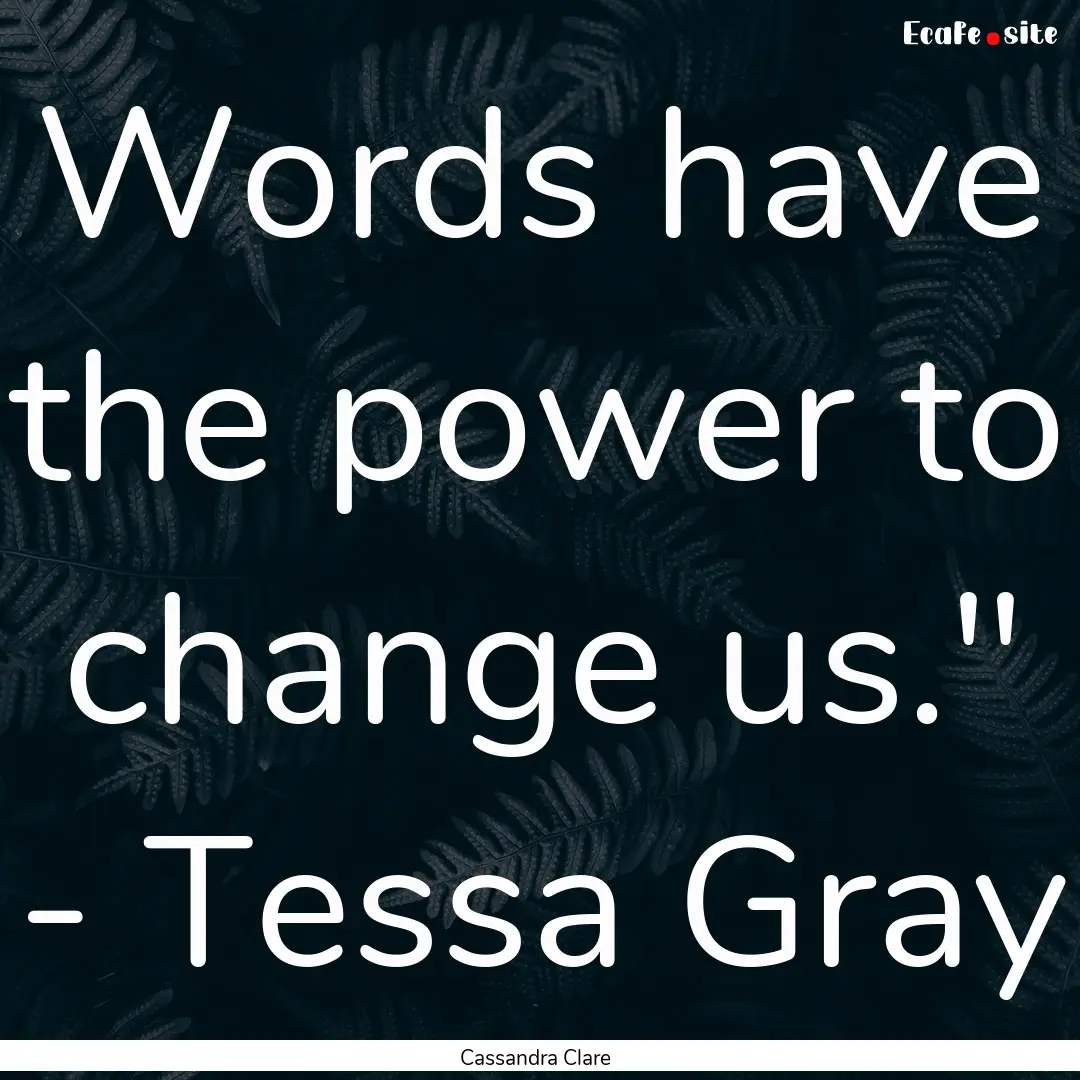 Words have the power to change us.