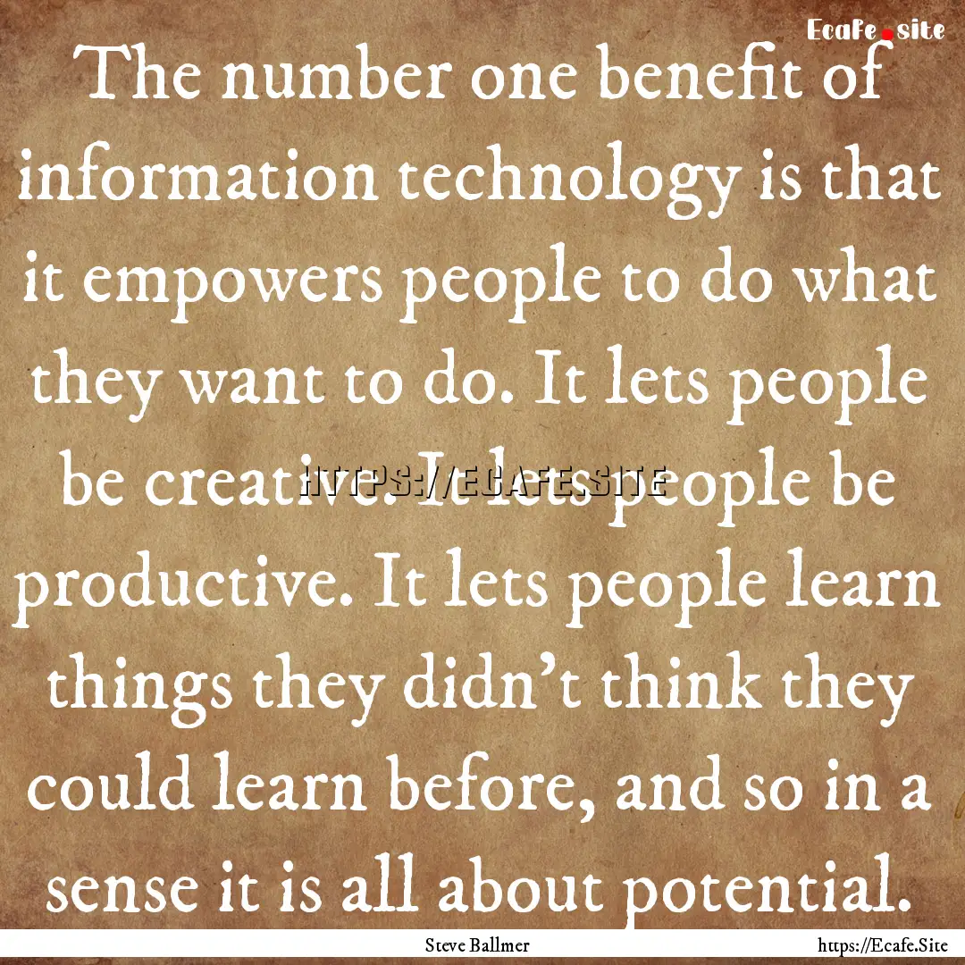 The number one benefit of information technology.... : Quote by Steve Ballmer