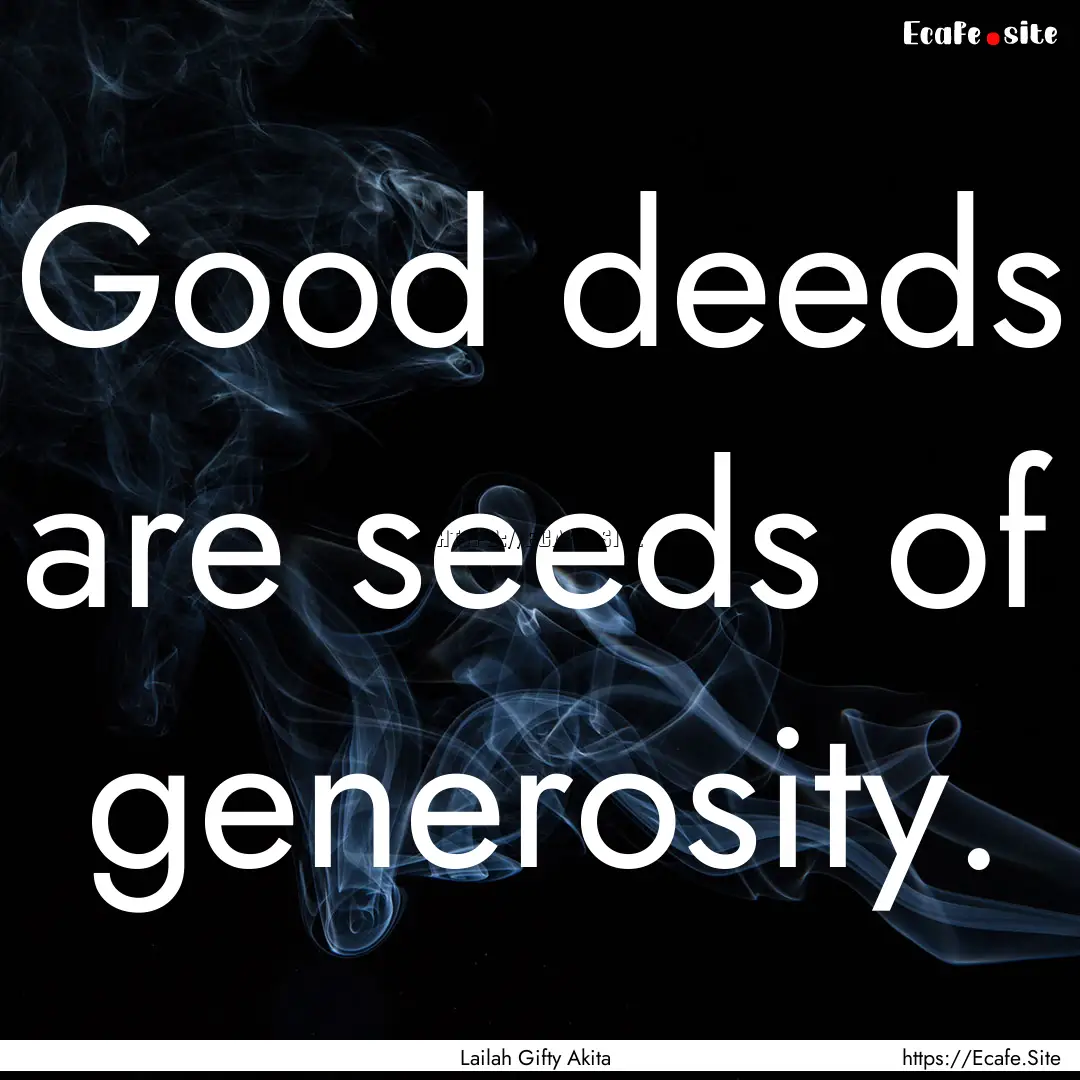 Good deeds are seeds of generosity. : Quote by Lailah Gifty Akita