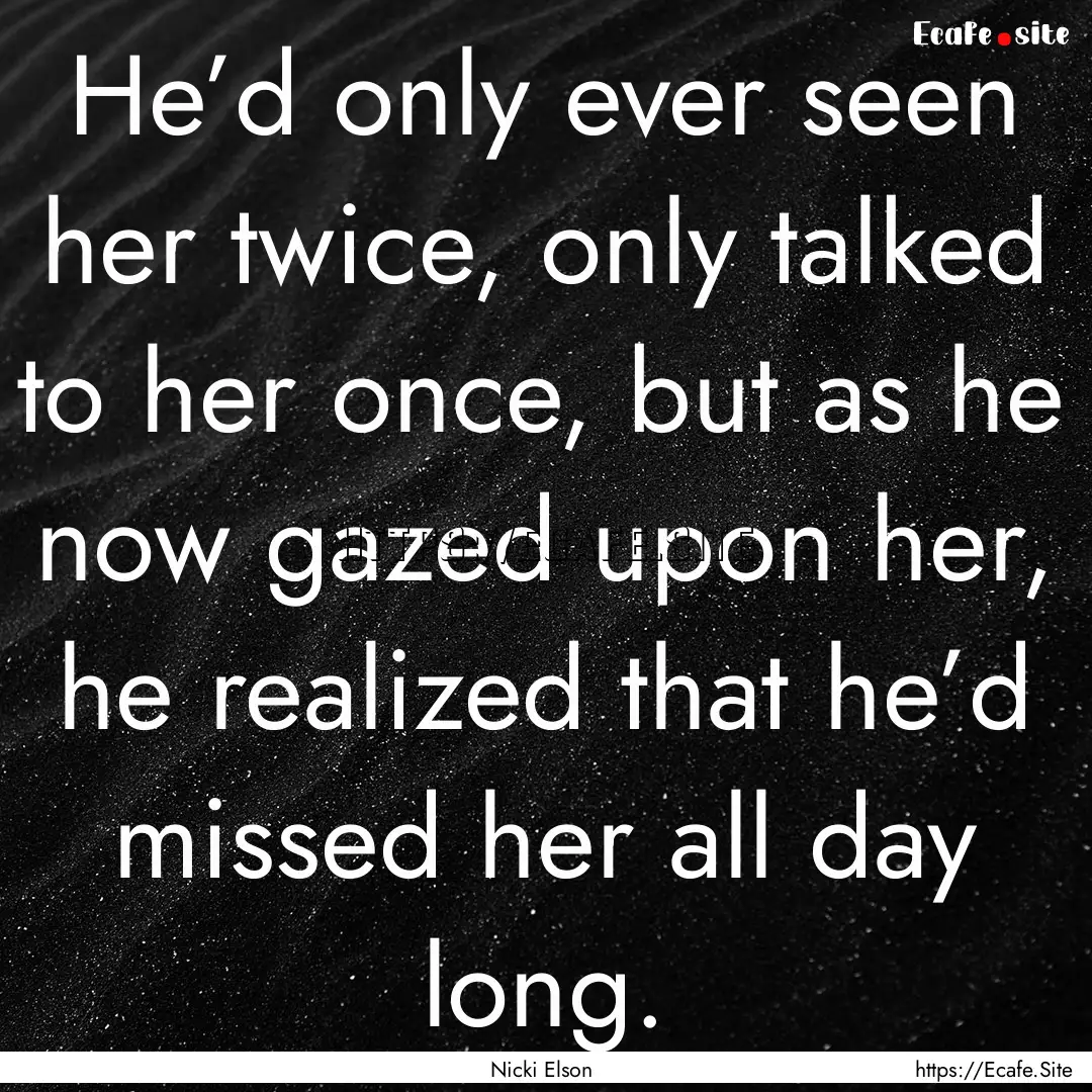 He’d only ever seen her twice, only talked.... : Quote by Nicki Elson