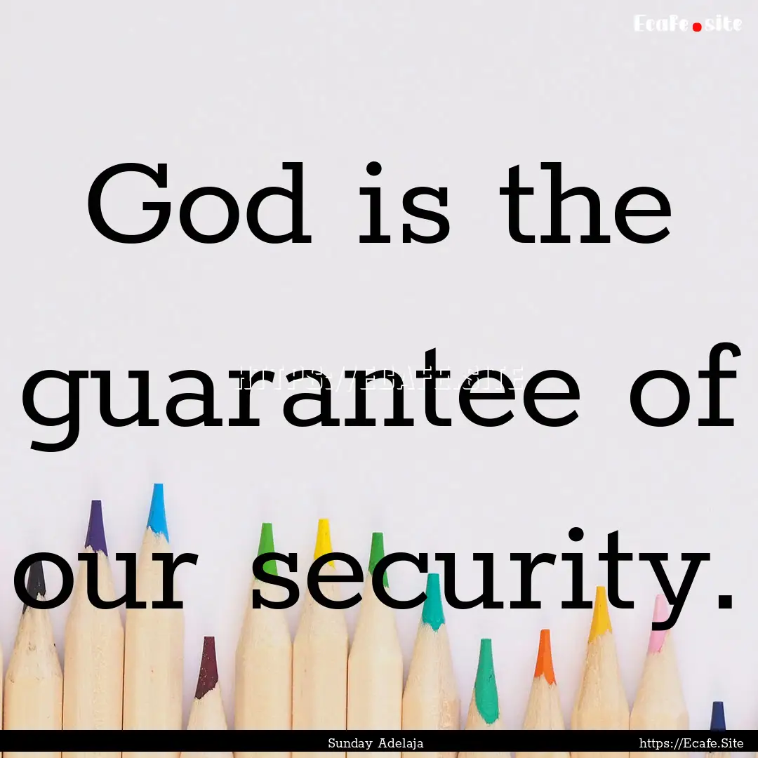 God is the guarantee of our security. : Quote by Sunday Adelaja