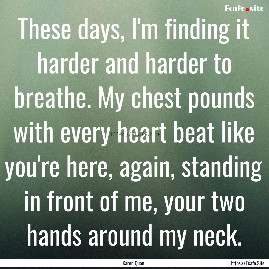 These days, I'm finding it harder and harder.... : Quote by Karen Quan