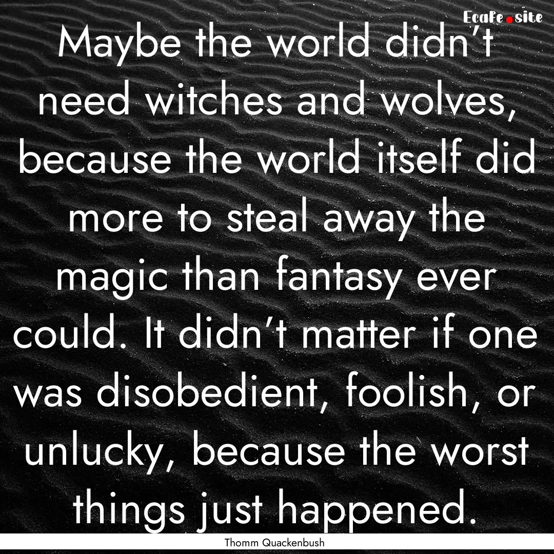 Maybe the world didn’t need witches and.... : Quote by Thomm Quackenbush