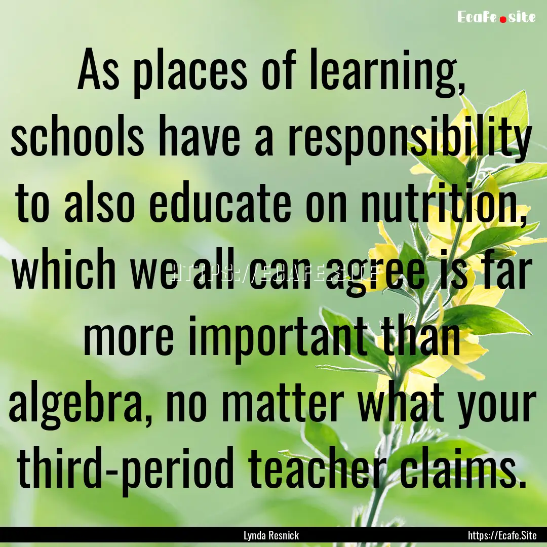 As places of learning, schools have a responsibility.... : Quote by Lynda Resnick