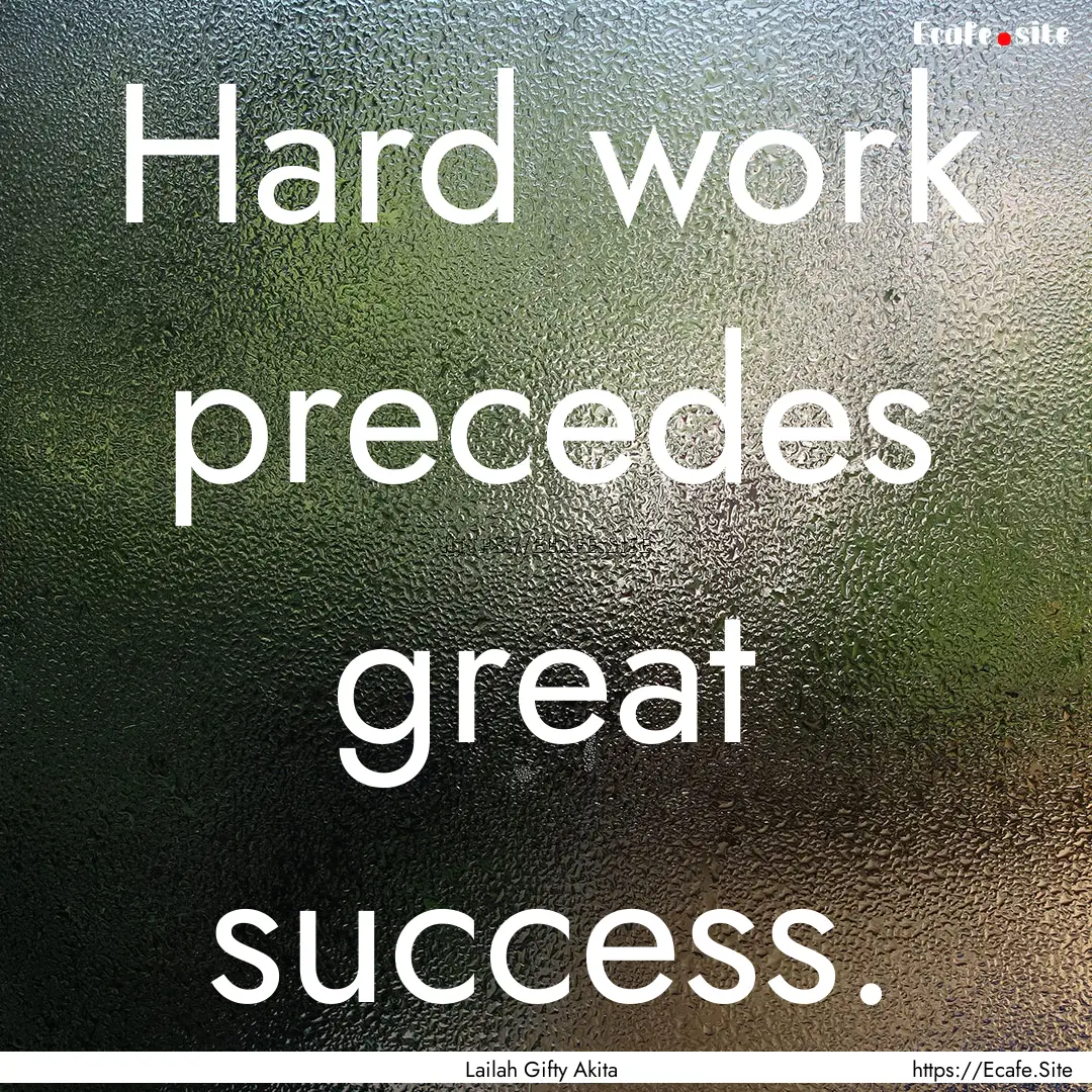 Hard work precedes great success. : Quote by Lailah Gifty Akita