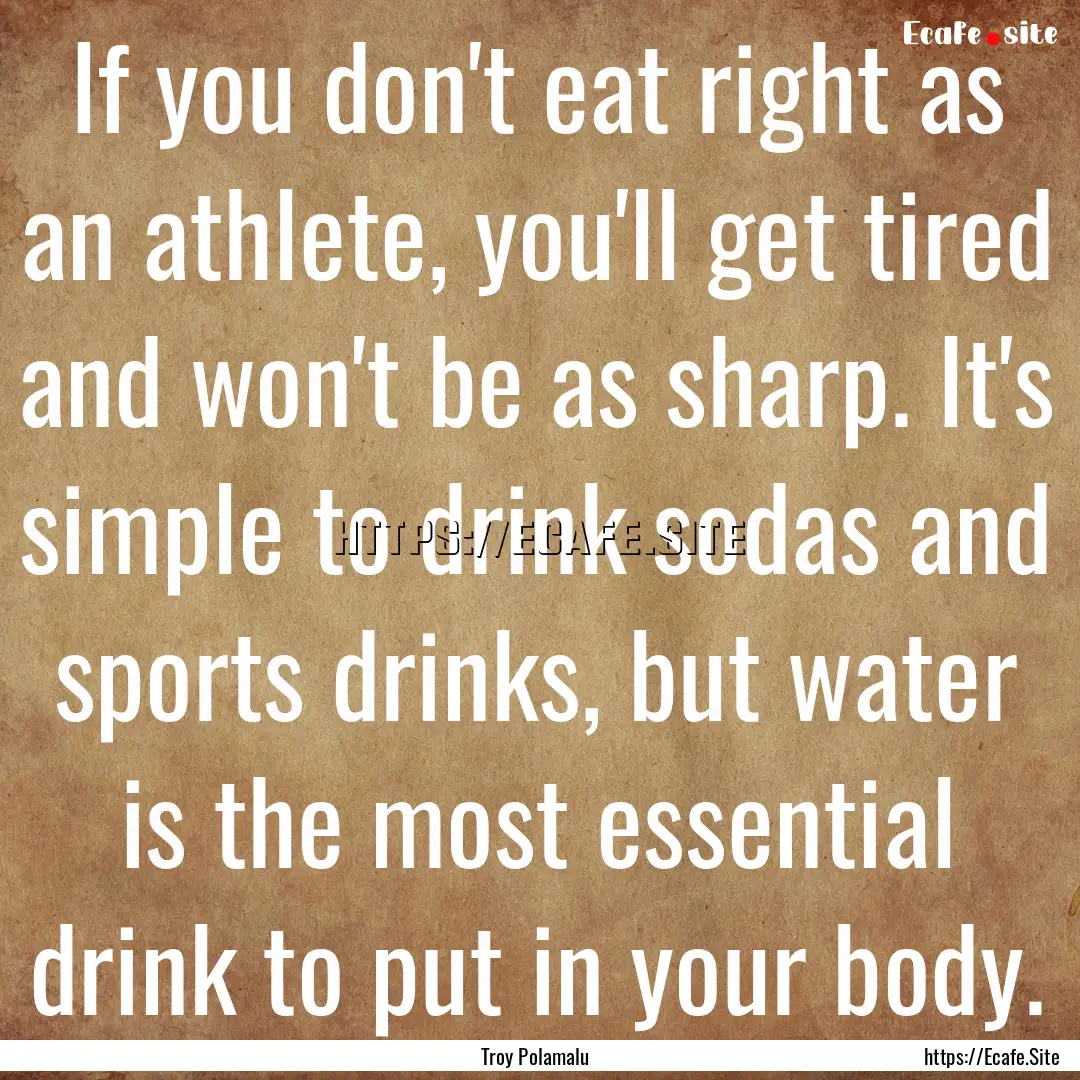 If you don't eat right as an athlete, you'll.... : Quote by Troy Polamalu